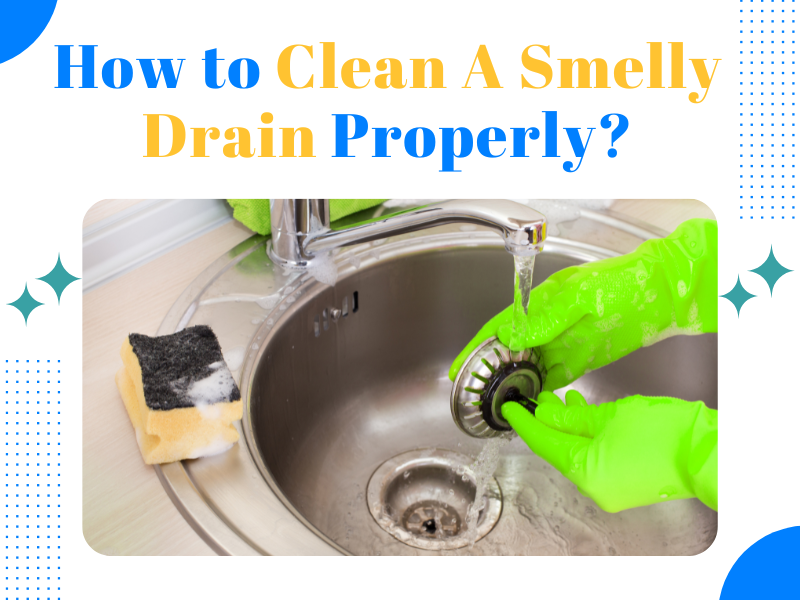 how to clean smelly drain properly